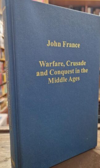 Warfare, Crusade and Conquest in the Middle Ages (Variorum Collected Studies) : John France