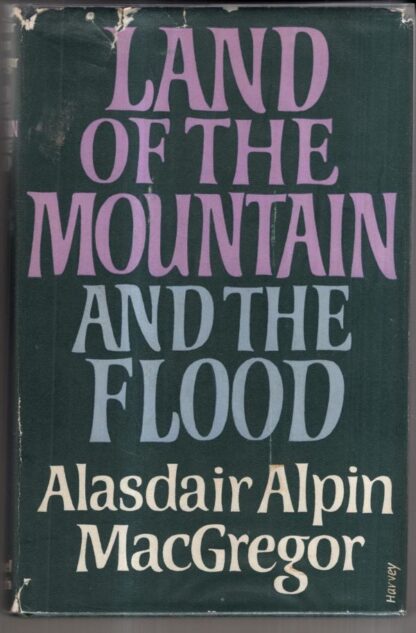 Land of the Mountain and the Flood : Alasdair Alpin MacGregor