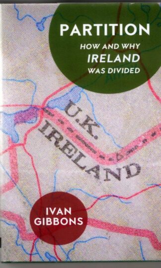 Partition: How and Why Ireland was Divided : Ivan Gibbons