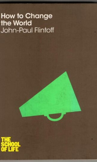 How to Change the World (The School of Life) : John-Paul Flintoff
