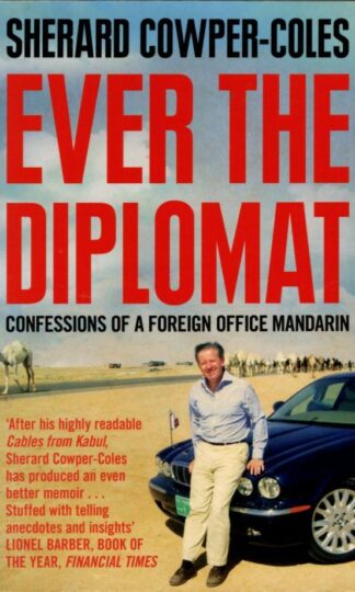 Ever the Diplomat: Confessions of a Foreign Office Mandarin : Sherard Cowper-Coles