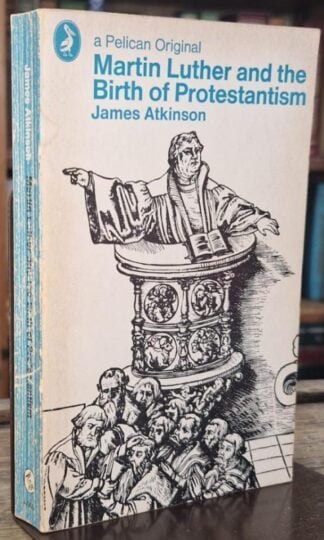 Martin Luther and the Birth of Protestantism : James Atkinson
