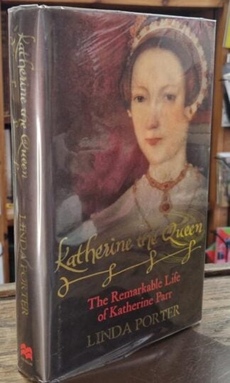 Katherine the Queen: The Remarkable Life of Katherine Parr (Signed) : Linda Porter