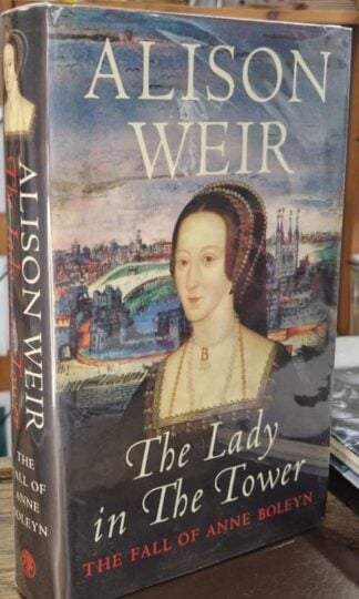 The Lady In The Tower: The Fall of Anne Boleyn (Signed) : Alison Weir