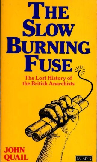 The Slow Burning Fuse: The Lost History of the British Anarchists : John Quail