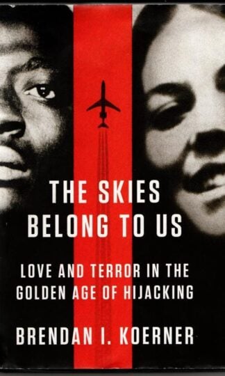 The Skies Belong to Us : Love and Terror in the Golden Age of Hijacking : Brendan I. Koerner