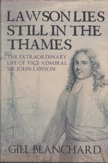 Lawson Lies Still in the Thames: The Extraordinary Life of Vice-Admiral Sir John Lawson:Gill Blanchard
