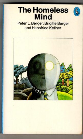 The Homeless Mind: Modernization And Consciousness : Brigitte Berger and Hansfried Kellner Peter L. Berger