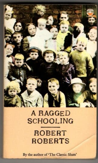 A Ragged Schooling: Growing Up in the Classic Slum : Robert Roberts