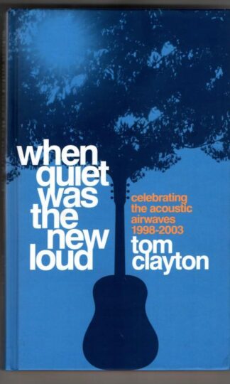 When Quiet Was the New Loud: Celebrating the Acoustic Airwaves 1998-2003 : Tom Clayton