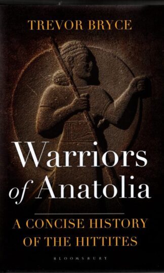 Warriors of Anatolia: A Concise History of the Hittites : Trevor Bryce