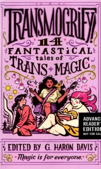 Transmogrify!: 14 Fantastical Tales of Trans Magic : G. Haron Davis (ed.)