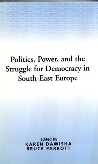 Politics, Power and the Struggle for Democracy in South-East Europe: