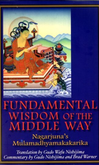 Fundamental Wisdom of the Middle Way: Nagarjuna's Mulamadhyamakakarika : Gudo Wafu Nishijima (translator)