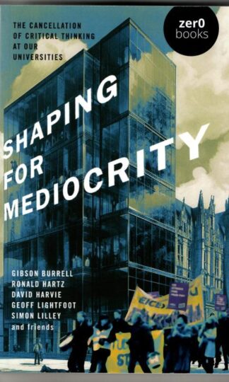 Shaping for Mediocrity: The Cancellation of Critical Thinking at Our Universities : Gibson Burrell etc. David Harvie