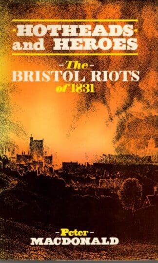 Hotheads and Heroes: Bristol Riots of 1831 : Peter MacDonald