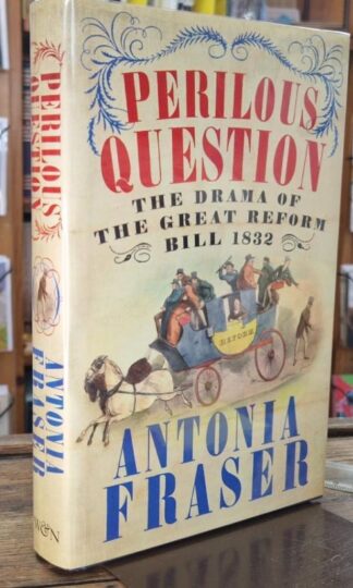 Perilous Question: The Drama of the Great Reform Bill 1832 (signed) : Antonia Fraser