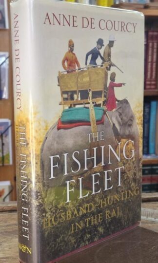 The Fishing Fleet: Husband-Hunting In The Raj (signed) : Anne de Courcy