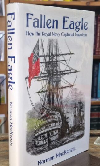 Fallen Eagle: how the Royal Navy captured Napoleon (signed) : Norman MacKenzie
