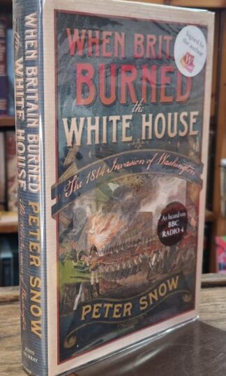 When Britain Burned the White House: The 1814 Invasion of Washington (Signed) : Peter Snow