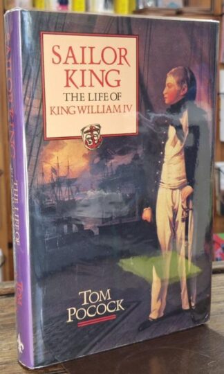 The Sailor King: The Life of William IV (Signed) : Tom Pocock