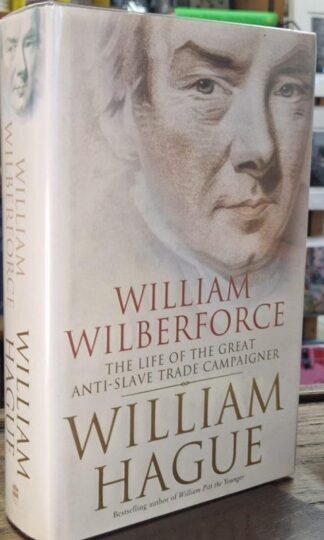 William Wilberforce: The Life of the Great Anti-slave Trade Campaigner (Signed) : William Hague