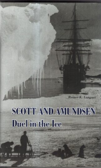 Scott and Amundsen: Duel in the Eternal Ice: Duel in the Ice : Rainer-K. Langner