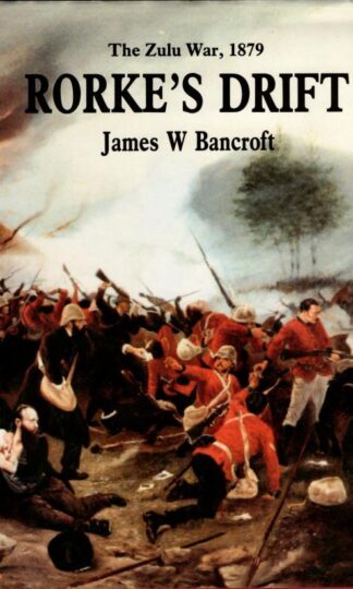 Rorke's Drift: The Zulu War, 1879 : James W. Bancroft