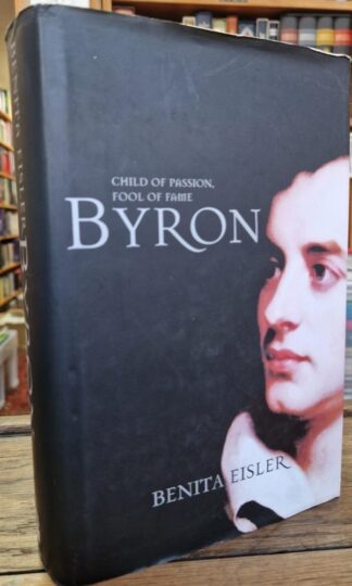 Byron: Child of Passion, Fool of Fame : Benita Eisler