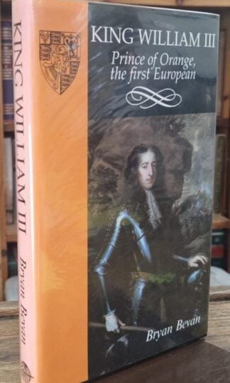 King William III: Prince of Orange, the First European (Signed) : Bryan Bevan