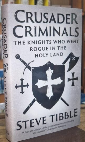 Crusader Criminals: The Knights Who Went Rogue in the Holy Land : Steve Tibble