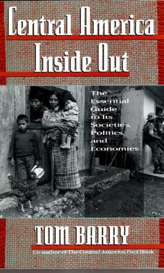 Central America Inside Out: The Essential Guide to its Societies, Politics, and Economics (Experience; 1) : Tom Barry