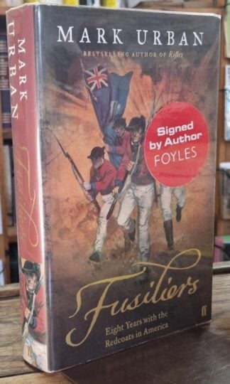 Fusiliers. Eight Years with the Redcoats in America (Signed) : Mark Urban