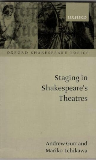 Staging in Shakespeare's Theatres (Oxford Shakespeare Topics) : Mariko Ichikawa Andrew Gurr