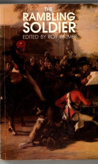 Rambling Soldier: Life in the Lower Ranks Through Soldiers' Songs and Writings, 1750-1900 : Roy Palmer