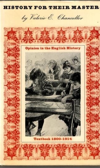 History for Their Masters: Opinion in the English History Textbook, 1800-1914 : Valerie E. Chancellor