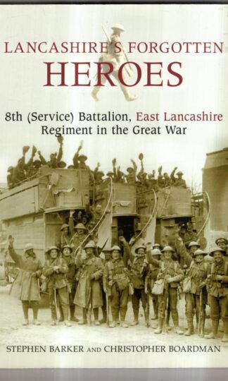 Lancashire's Forgotten Heroes, 8th (Service) Battalion, East Lancashire Regiment in the Great War : Stephen Barker