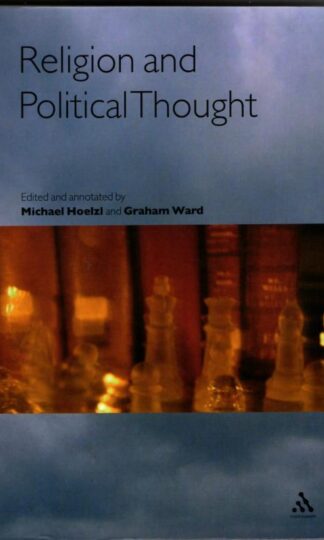 Religion and Political Thought: Key Readings - Past and Present : Michael Hoelzl and Graham Ward (eds.)