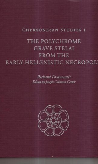 Chersonesan Studies 1: The Polychrome Grave Stelai from the Early Hellenistic Necropolis : Richard Posamentir