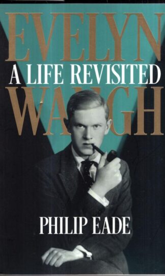 Evelyn Waugh: A Life Revisited : Philip Eade
