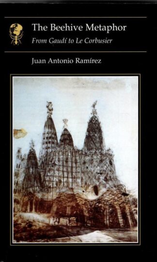 The Beehive Metaphor : From Gaudi to Le Corbusier : Juan Ramirez