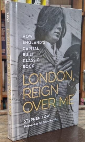 London, Reign Over Me: How England's Capital Built Classic Rock : Stephen Tow