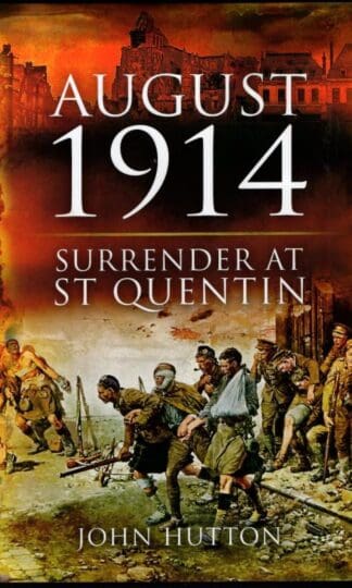 August 1914: Surrender at St Quentin : John Hutton