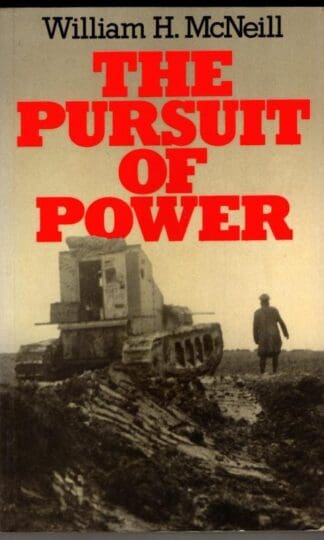 The Pursuit of Power: Technology, Armed Force and Society since A.D. 1000 : William H. McNeill