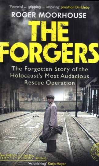 The Forgers: The Forgotten Story of the Holocaust’s Most Audacious Rescue Operation : Roger Moorhouse