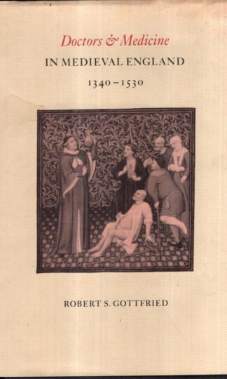 Doctors and Medicine in Medieval England, 1340–1530 : Robert Steven Gottfried