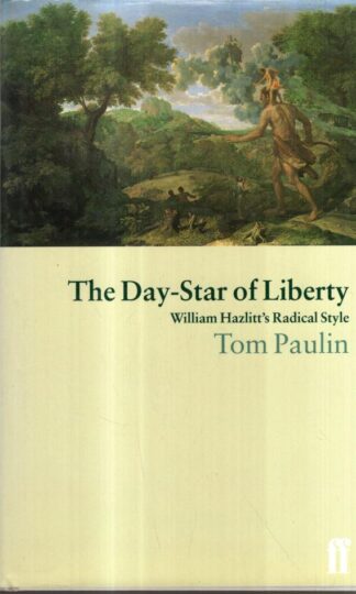 The Day-star of Liberty: William Hazlitt's Radical Style (Literary Studies) : Tom Paulin