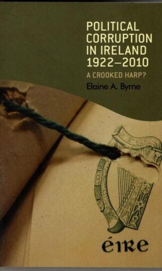 Political corruption in Ireland 1922–2010: A crooked harp? : Elaine A. Byrne