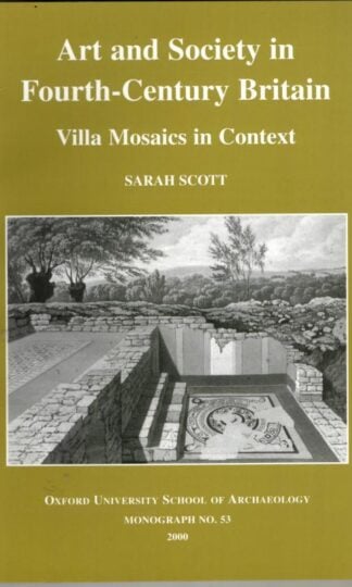 Art and Society in Fourth-Centry Britain: Villa Mosaics in Context (Monographs, 53) : Sarah Scott