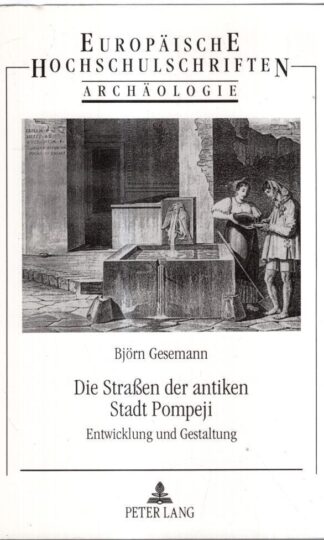 Die Straßen Der Antiken Stadt Pompeji: Entwicklung Und Gestaltung: 56 (Europaeische Hochschulschriften / European University Studie) : Björn Gesemann